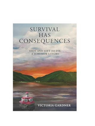 Survival Has Consequences: Shot and Left to Die: A Survivor's Story • Paperback